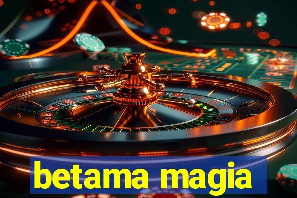 betama magia